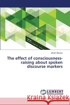 The effect of consciousness-raising about spoken discourse markers Bouzar, Siham 9783659104619 LAP Lambert Academic Publishing - książka