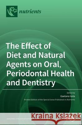 The Effect of Diet and Natural Agents on Oral, Periodontal Health and Dentistry Gaetano Isola 9783039435111 Mdpi AG - książka