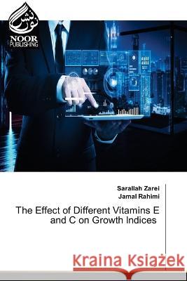 The Effect of Different Vitamins E and C on Growth Indices Sarallah Zarei Jamal Rahimi 9786205634509 Noor Publishing - książka