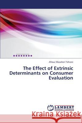 The Effect of Extrinsic Determinants on Consumer Evaluation Mazaheri Tehrani Afrouz 9783659434990 LAP Lambert Academic Publishing - książka