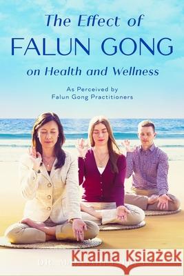 The Effect of Falun Gong on Health and Wellness: As Perceived by Falun Gong Practitioners Margaret Trey 9780997228120 Sibubooks LLC - książka