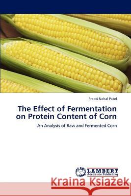 The Effect of Fermentation on Protein Content of Corn Prapti Nehal Patel   9783847323174 LAP Lambert Academic Publishing AG & Co KG - książka