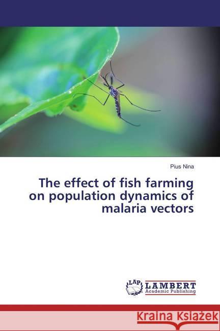 The effect of fish farming on population dynamics of malaria vectors Nina, Pius 9783659818790 LAP Lambert Academic Publishing - książka