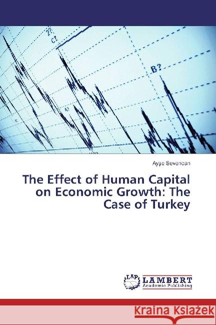 The Effect of Human Capital on Economic Growth: The Case of Turkey Sevencan, Ayse 9783330063082 LAP Lambert Academic Publishing - książka