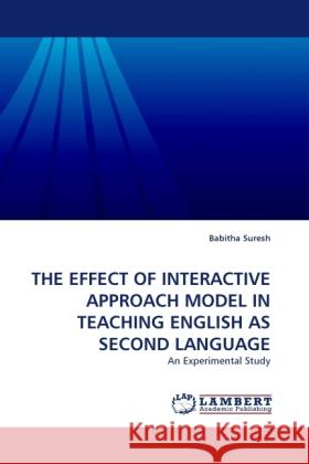 THE EFFECT OF INTERACTIVE APPROACH MODEL IN TEACHING ENGLISH AS SECOND LANGUAGE Suresh, Babitha 9783844315219 LAP Lambert Academic Publishing - książka