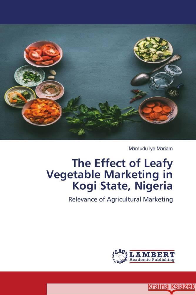 The Effect of Leafy Vegetable Marketing in Kogi State, Nigeria Mariam, Mamudu Iye 9786202921299 LAP Lambert Academic Publishing - książka