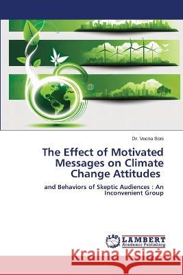 The Effect of Motivated Messages on Climate Change Attitudes Soni, Dr. Veena 9786206162797 LAP Lambert Academic Publishing - książka