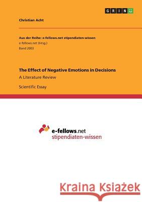 The Effect of Negative Emotions in Decisions: A Literature Review Acht, Christian 9783668265240 Grin Verlag - książka