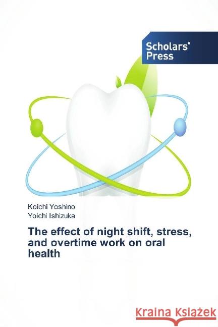 The effect of night shift, stress, and overtime work on oral health Yoshino, Koichi; Ishizuka, Yoichi 9783330652903 Scholar's Press - książka