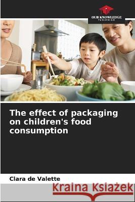 The effect of packaging on children's food consumption Clara de Valette   9786205985465 Our Knowledge Publishing - książka