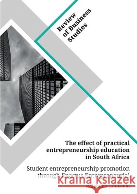 The effect of practical entrepreneurship education in South Africa. Student entrepreneurship promotion through Enactus Entrepreneurial Projects Tshikovhi, Ndivhuho 9783346153463 Grin Verlag - książka