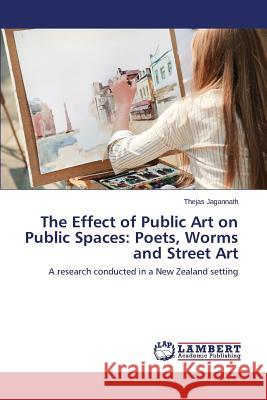 The Effect of Public Art on Public Spaces: Poets, Worms and Street Art Jagannath Thejas 9783659818219 LAP Lambert Academic Publishing - książka