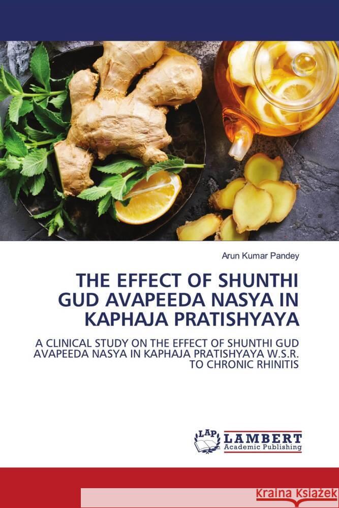 The Effect of Shunthi Gud Avapeeda Nasya in Kaphaja Pratishyaya Arun Kumar Pandey 9786207460458 LAP Lambert Academic Publishing - książka