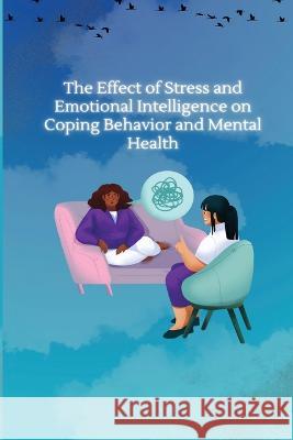 The Effect of Stress and Emotional Intelligence on Coping Behaviour and Mental Health Dr Anita Tiwari 9789230239749 Jiwaji University, Gwalior - książka