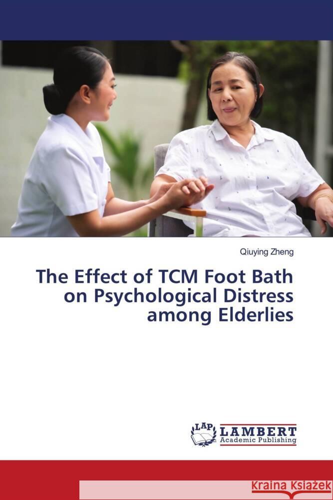 The Effect of TCM Foot Bath on Psychological Distress among Elderlies Zheng, Qiuying 9786202919487 LAP Lambert Academic Publishing - książka