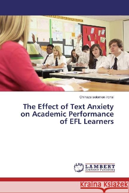 The Effect of Text Anxiety on Academic Performance of EFL Learners Ironsi, Chinaza Solomon 9786202076203 LAP Lambert Academic Publishing - książka