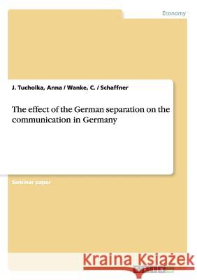 The effect of the German separation on the communication in Germany Anna / Wanke C. / Schaffner Tucholka   9783638689151 GRIN Verlag oHG - książka