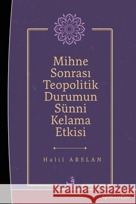 The effect of the post-mihna theopolitical situation on Sunni theology Halil Arslan 9781463246884 Fcr - książka