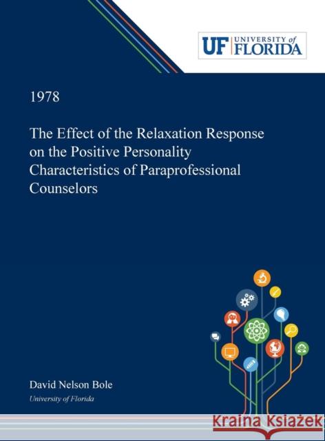 The Effect of the Relaxation Response on the Positive Personality Characteristics of Paraprofessional Counselors David Bole 9780530007151 Dissertation Discovery Company - książka