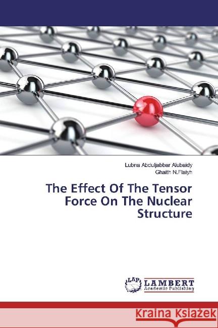 The Effect Of The Tensor Force On The Nuclear Structure Abduljabbar Alubaidy, Lubna; N.Flaiyh, Ghaith 9783330086777 LAP Lambert Academic Publishing - książka
