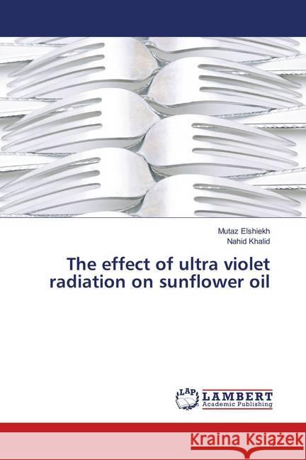 The effect of ultra violet radiation on sunflower oil Elshiekh, Mutaz; Khalid, Nahid 9786139907113 LAP Lambert Academic Publishing - książka