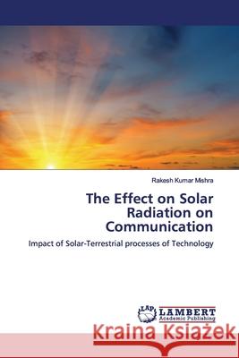 The Effect on Solar Radiation on Communication Mishra, Rakesh Kumar 9786139974726 LAP Lambert Academic Publishing - książka