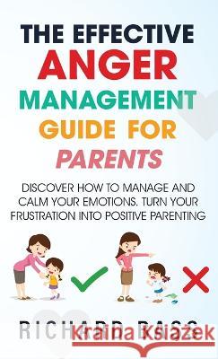 The Effective Anger Management Guide for Parents Richard Bass 9781958350096 RBG Publishing - książka