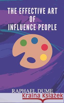 The Effective Art of Influence People Raphael Dume 9781095682272 Independently Published - książka