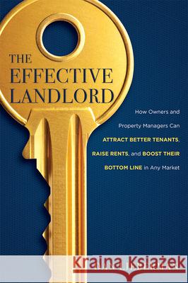 The Effective Landlord: How Owners and Property Managers Can Attract Better Tenants, Raise Rents, and Boost Their Bottom Line in Any Market Dan Lieberman 9781599324142 Advantage Media Group - książka