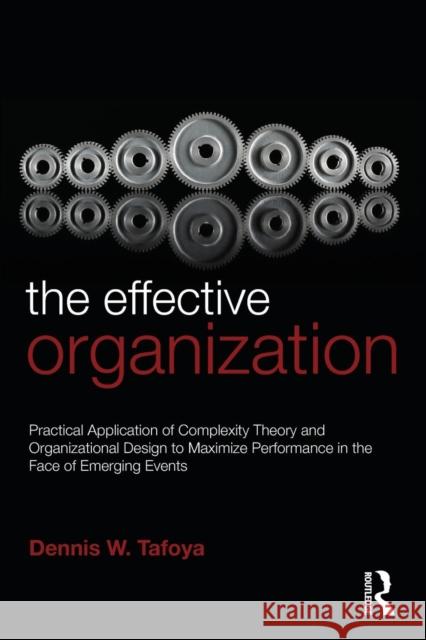 The Effective Organization: Practical Application of Complexity Theory and Organizational Design to Maximize Performance in the Face of Emerging E Tafoya, Dennis 9780415880367  - książka