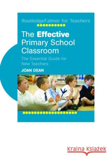 The Effective Primary School Classroom: The Essential Guide for New Teachers Dean, Joan 9780415344630 Routledge Chapman & Hall - książka