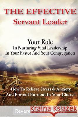 The Effective Servant Leader: Your Role In Nurturing Vital Leadership In Your Pastor & Congregation: How To Prevent Stress & Anxiety And Relieve Bur McBride, Reverend Bill 9781944230029 Sun Bubbles Publishing LLC - książka
