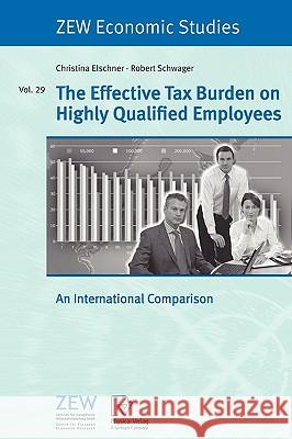 The Effective Tax Burden on Highly Qualified Employees: An International Comparison Elschner, Christina 9783790815689 Physica-Verlag Heidelberg - książka