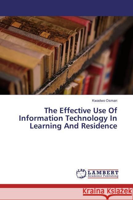 The Effective Use Of Information Technology In Learning And Residence Osman, Kwadwo 9783659823138 LAP Lambert Academic Publishing - książka