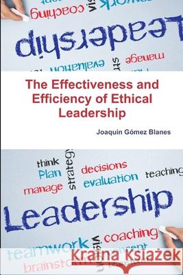 The Effectiveness and Efficiency of Ethical Leadership Joaquin Gomez Blanes 9781291448986 Lulu.com - książka