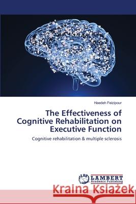 The Effectiveness of Cognitive Rehabilitation on Executive Function Haedeh Feizipour 9786203192803 LAP Lambert Academic Publishing - książka