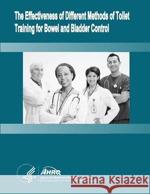 The Effectiveness of Different Methods of Toilet Training for Bowel and Bladder Control: Evidence Report/Technology Assessment Number 147 U. S. Department of Heal Huma Agency for Healthcare Resea An 9781499512984 Createspace - książka