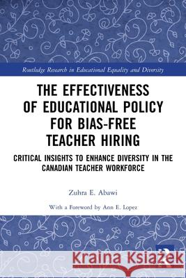 The Effectiveness of Educational Policy for Bias-Free Teacher Hiring: Critical Insights to Enhance Diversity in the Canadian Teacher Workforce Ann Lopez Zuhra Abawi 9780367702830 Routledge - książka