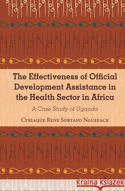 The Effectiveness of Official Development Assistance in the Health Sector in Africa: A Case Study of Uganda Edward Shizha Cyriaque Sobtafo 9781433196515 Peter Lang Publishing - książka