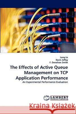 The Effects of Active Queue Management on TCP Application Performance Long Le, Kevin Jeffay, F Donelson Smith 9783838317991 LAP Lambert Academic Publishing - książka