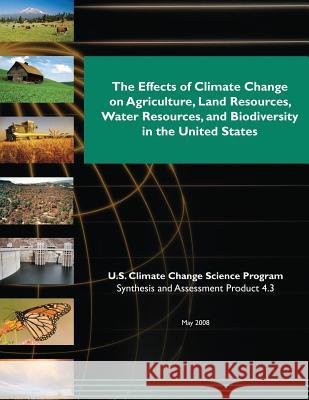 The Effects of Climate Change on Agriculture, Land Resources, Water Resources, and Biodiversity in the United States (SAP 4.3) U. S. Climate Change Science Program 9781507873946 Createspace - książka