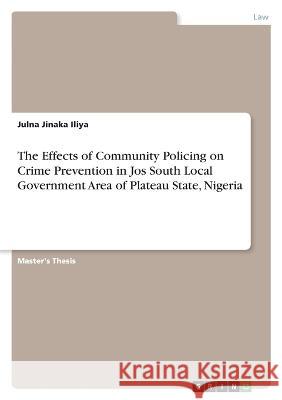 The Effects of Community Policing on Crime Prevention in Jos South Local Government Area of Plateau State, Nigeria Julna Jinak 9783346876614 Grin Verlag - książka