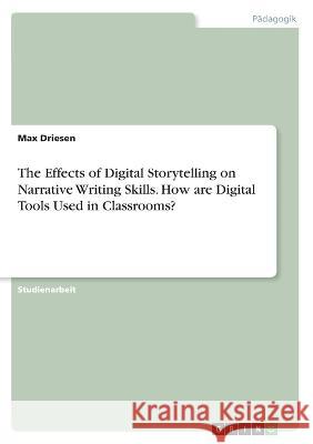 The Effects of Digital Storytelling on Narrative Writing Skills. How are Digital Tools Used in Classrooms? Max Driesen 9783346733603 Grin Verlag - książka