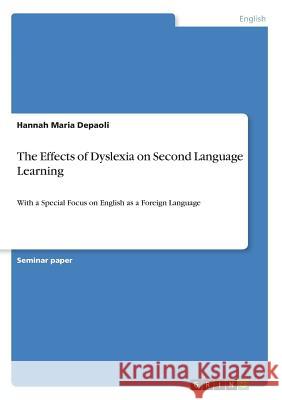 The Effects of Dyslexia on Second Language Learning: With a Special Focus on English as a Foreign Language Depaoli, Hannah Maria 9783668216693 Grin Verlag - książka