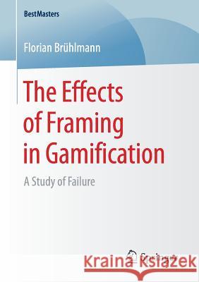 The Effects of Framing in Gamification: A Study of Failure Brühlmann, Florian 9783658169251 Springer - książka