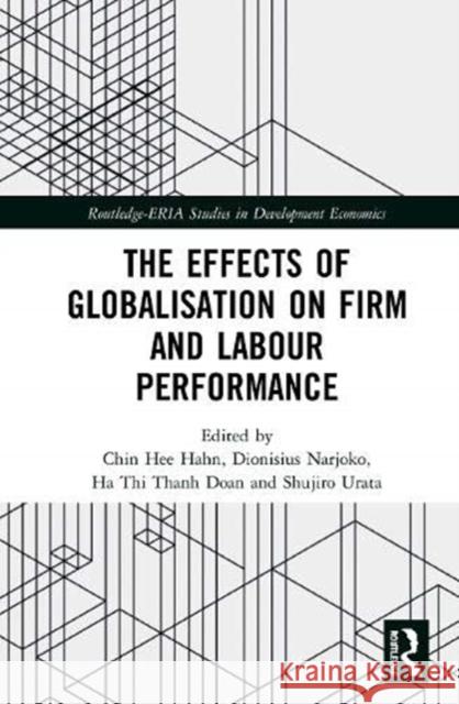 The Effects of Globalisation on Firm and Labour Performance Chin Hee Hahn                            Dionisius Narjoko Ha Thi Thanh Doan 9780367507091 Routledge - książka