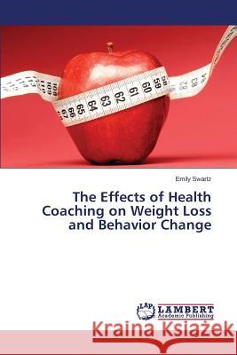 The Effects of Health Coaching on Weight Loss and Behavior Change Swartz Emily 9783659498312 LAP Lambert Academic Publishing - książka
