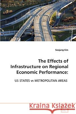 The Effects of Infrastructure on Regional Economic Performance: US STATES vs METROPOLITAN AREAS Kim, Soojung 9783639038446 VDM Verlag - książka