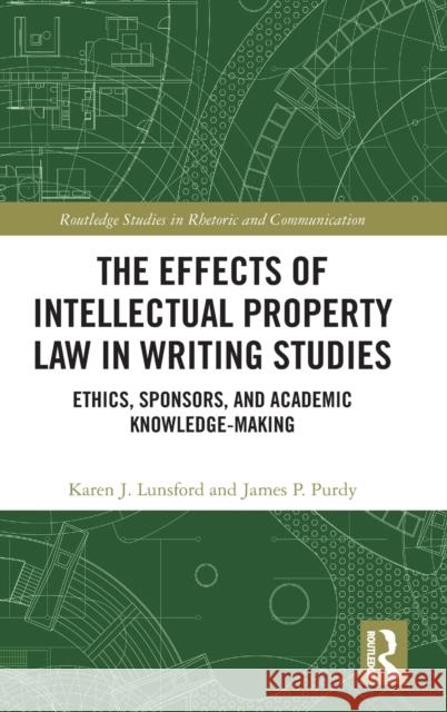 The Effects of Intellectual Property Law in Writing Studies: Ethics, Gatekeepers, and Academic Knowledge-Making Karen J. Lunsford James P. Purdy 9781138499072 Routledge - książka