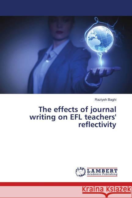The effects of journal writing on EFL teachers' reflectivity Baghi, Raziyeh 9783659910357 LAP Lambert Academic Publishing - książka